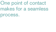 One point of contact makes for a seamless process.